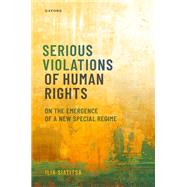 Serious Violations of Human Rights On the Emergence of a New Special Regime by Siatitsa, Ilia, 9780192863041