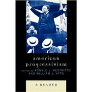 American Progressivism A Reader by Pestritto, Ronald J.; Atto, William, 9780739123041