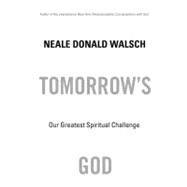 Tomorrow's God Our Greatest Spiritual Challenge by Walsch, Neale Donald, 9780743463041
