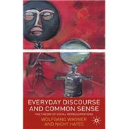 Everyday Discourse and Common Sense The Theory of Social Representations by Wagner, Wolfgang; Hayes, Nicky, 9781403933041