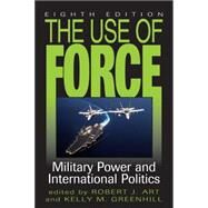 The Use of Force Military Power and International Politics by Art, Robert J.; Greenhill, Kelly M., 9781442233041