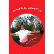 Beyond the Eight Foot World by Kelly, Jayne M.; Plevier, Albert, 9781508423041