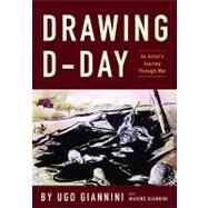Drawing D-Day : An Artist's Journey Through War by Giannini, Ugo; Giannini, Maxine (CON), 9781938183041