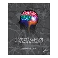 The Molecular and Cellular Basis of Neurodegenerative Diseases by Wolfe, Michael S., 9780128113042