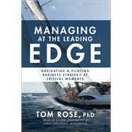 Managing at the Leading Edge: Navigating and Piloting Business Strategy at Critical Moments by Rose, Tom, 9781259863042