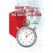 How to Get a Great Job in 90 Days or Less by Carroll, Joe, 9781505443042