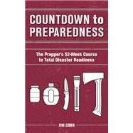 Countdown to Preparedness The Prepper's 52 Week Course to Total Disaster Readiness by Cobb, Jim, 9781612433042