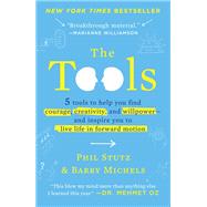The Tools 5 Tools to Help You Find Courage, Creativity, and Willpower--and Inspire You to Live Life in Forward Motion by Stutz, Phil; Michels, Barry, 9780812983043