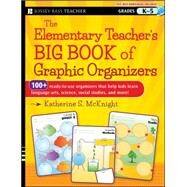 The Elementary Teacher's Big Book of Graphic Organizers, K-5 100+ Ready-to-Use Organizers That Help Kids Learn Language Arts, Science, Social Studies, and More by Mcknight, Katherine S., 9781118343043