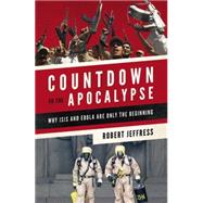 Countdown to the Apocalypse Why ISIS and Ebola Are Only the Beginning by Jeffress, Dr. Robert, 9781455563043