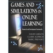 Games and Simulations in Online Learning: Research and Development Frameworks by Gibson, David, 9781599043043