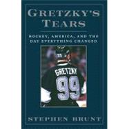Gretzky's Tears Hockey, America and the Day Everything Changed by Brunt, Stephen, 9781600783043