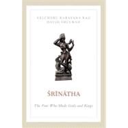 Srinatha The Poet who Made Gods and Kings by Rao, Velcheru Narayana; Shulman, David, 9780199863044