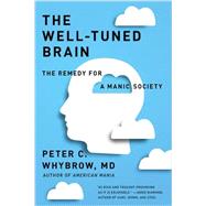 The Well-Tuned Brain The Remedy for a Manic Society by Whybrow, Peter C., 9780393353044