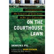 On the Courthouse Lawn, Revised Edition Confronting the Legacy of Lynching in the Twenty-First Century by Ifill, Sherrilyn A.; Stevenson, Bryan, 9780807023044