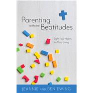 Parenting With the Beatitudes by Ewing, Jeannie; Ewing, Ben, 9781505113044