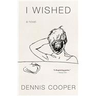 I Wished by Cooper, Dennis, 9781641293044