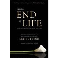 At the End of Life True Stories About How We Die by Gutkind, Lee; Prose, Francine, 9781937163044