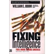 Fixing Intelligence; For a More Secure America, Second Edition by William E. Odom, 9780300103045