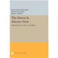 The Dawn Is Always New by Scotellaro, Rocco; Feldman, Ruth; Swann, Brian, 9780691643045