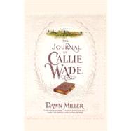 The Journal of Callie Wade by Miller, Dawn, 9781439183045
