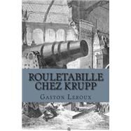 Rouletabille Chez Krupp by Leroux, M. Gaston; Ballin, M. G. P., 9781507623046