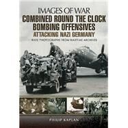 Combined Round the Clock Bombing Offensive by Kaplan, Philip; Currie, Jack (CON), 9781783463046
