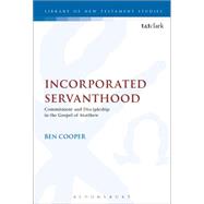 Incorporated Servanthood Commitment and Discipleship in the Gospel of Matthew by Cooper, Ben; Keith, Chris, 9780567663047