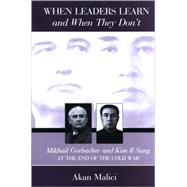 When Leaders Learn and When They Don't: Mikhail Gorbachev and Kim Il Sung at the End of the Cold War by Malici, Akan, 9780791473047