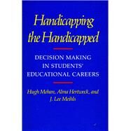 Handicapping the Handicapped by Mehan, Hugh; Hertweck, Alma; Meihls, J. Lee, 9780804713047