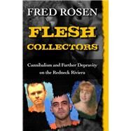 Flesh Collectors Cannibalism and Further Depravity on the Redneck Riviera by Rosen, Fred, 9781504023047