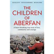 The Children of Aberfan A heart-breaking true story of loss, community and courage by Elliott, Sue; Jones, Bevan; Humphries, Steve, 9781800963047