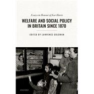 Welfare and Social Policy in Britain Since 1870 Essays in Honour of Jose Harris by Goldman, Lawrence, 9780198833048