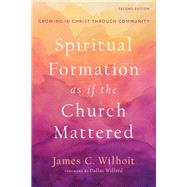 Spiritual Formation as if the Church Mattered by James C. Wilhoit, 9781540963048