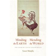 Minding the Earth, Mending the World Zen and the Art of Planetary Crisis by Murphy, Susan, 9781619023048