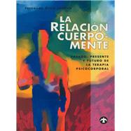 La relacin cuerpo-mente Pasado, presente y futuro de la terapia psicocorporal by Ortiz Lachica, Fernando, 9789688603048