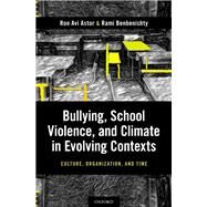 Bullying, School Violence, and Climate in Evolving Contexts Culture, Organization, and Time by Avi Astor, Ron; Benbenisthty, Rami, 9780190663049