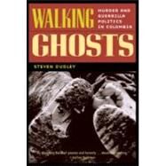 Walking Ghosts: Murder and Guerrilla Politics in Colombia by Dudley; Steven, 9780415933049