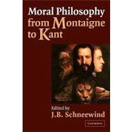 Moral Philosophy from Montaigne to Kant by Edited by J. B. Schneewind, 9780521003049