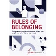 Rules of Belonging Change your organisational culture, delight your people and turbo charge your results by Robertson, Fiona, 9780648753049
