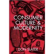 Consumer Culture and Modernity by Slater, Don, 9780745603049