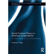 Social Contract Theory in American Jurisprudence: Too Much Liberty and Too Much Authority by Pope; Thomas R., 9781138943049
