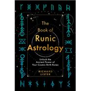 The Book of Runic Astrology Unlock the Ancient Power of Your Cosmic Birth Runes by Lister, Richard, 9781401973049