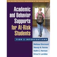 Academic and Behavior Supports for At-Risk Students Tier 2 Interventions by Stormont, Melissa; Reinke, Wendy M.; Herman, Keith C.; Lembke, Erica S., 9781462503049