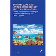 Bauman, Elias and Latour on Modernity and Its Alternatives by Segre, Sandro, 9781785273049