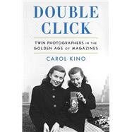 Double Click Twin Photographers in the Golden Age of Magazines by Kino, Carol, 9781982113049