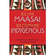 Being Maasai, Becoming Indigenous by Hodgson, Dorothy L., 9780253223050