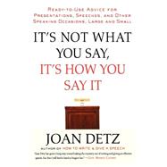 It's Not What You Say, It's How You Say It Ready-to-Use Advice for Presentations, Speeches, and Other Speaking Occasions, Large and Small by Detz, Joan, 9780312243050