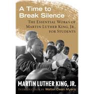 A Time to Break Silence The Essential Works of Martin Luther King, Jr., for Students by King, Martin Luther; Myers, Walter Dean, 9780807033050
