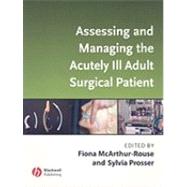 Assessing And Managing the Acutely Ill Adult Surgical Patient by McArthur-Rouse, Fiona; Prosser, Sylvia, 9781405133050